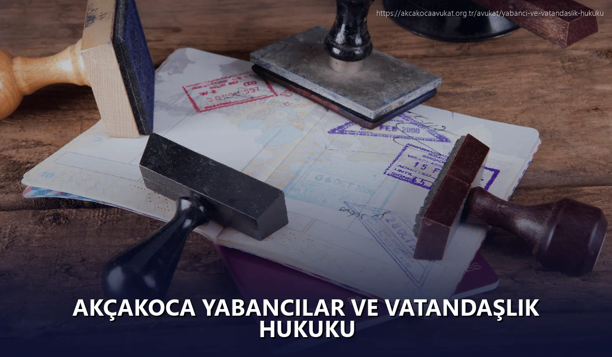Akçakoca Yabancılar ve Vatandaşlık Hukuku